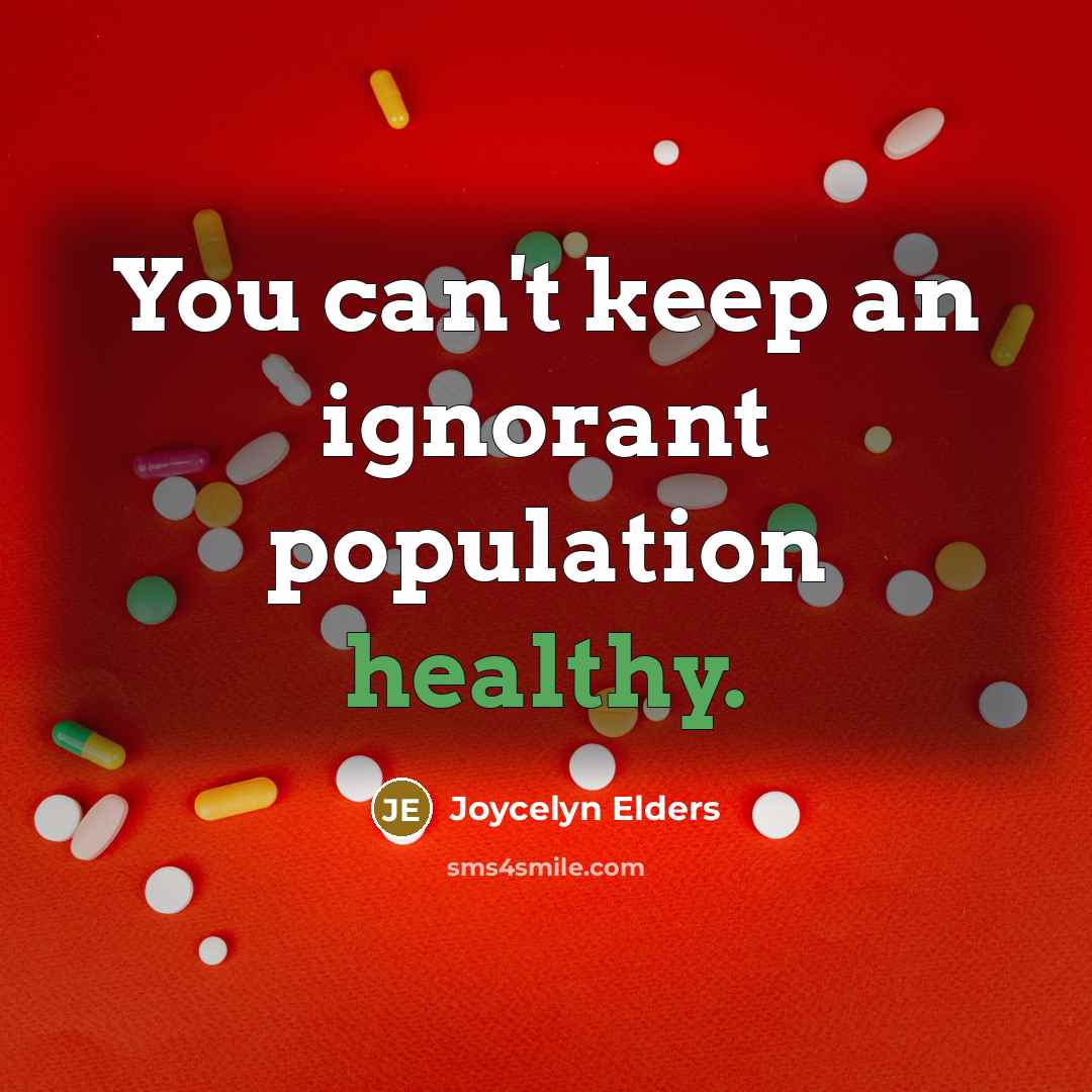 “You can't keep an ignorant population healthy.…” quote by Joycelyn Elders