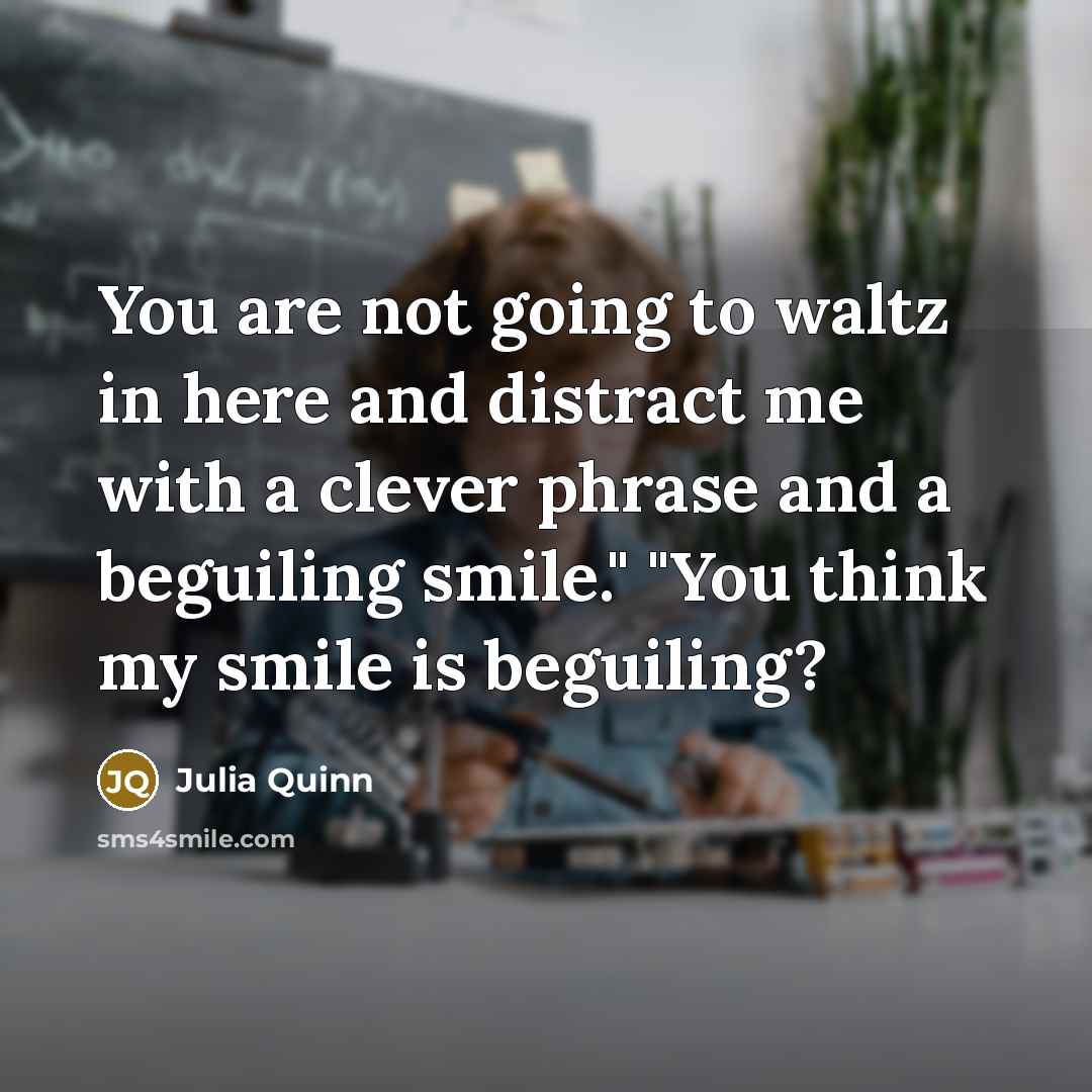 “You are not going to waltz in here and distract…” quote by Julia Quinn