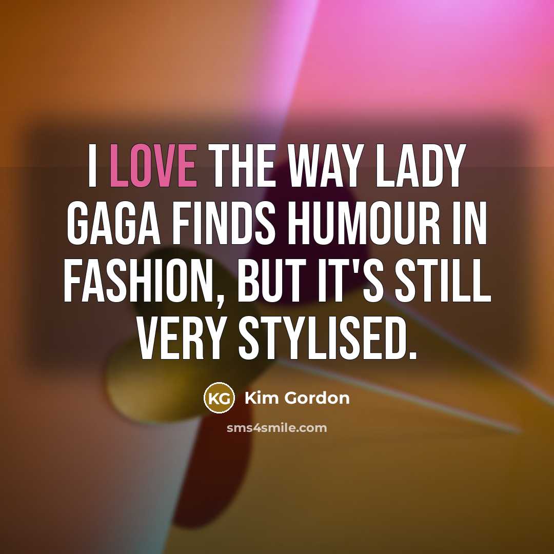 “I love the way Lady Gaga finds humour in fashion,…” quote by Kim Gordon