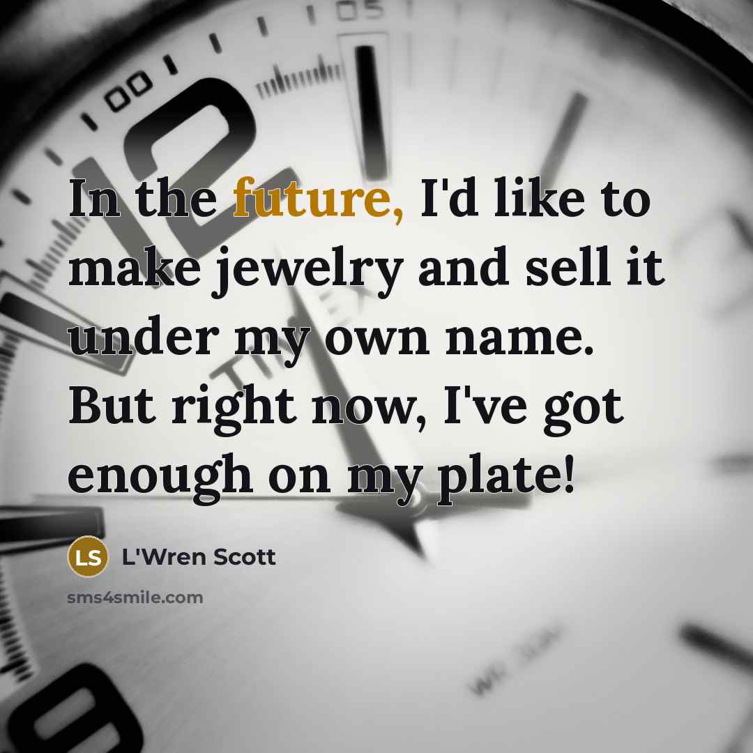 “In the future, I'd like to make jewelry and sell…” quote by L'Wren Scott