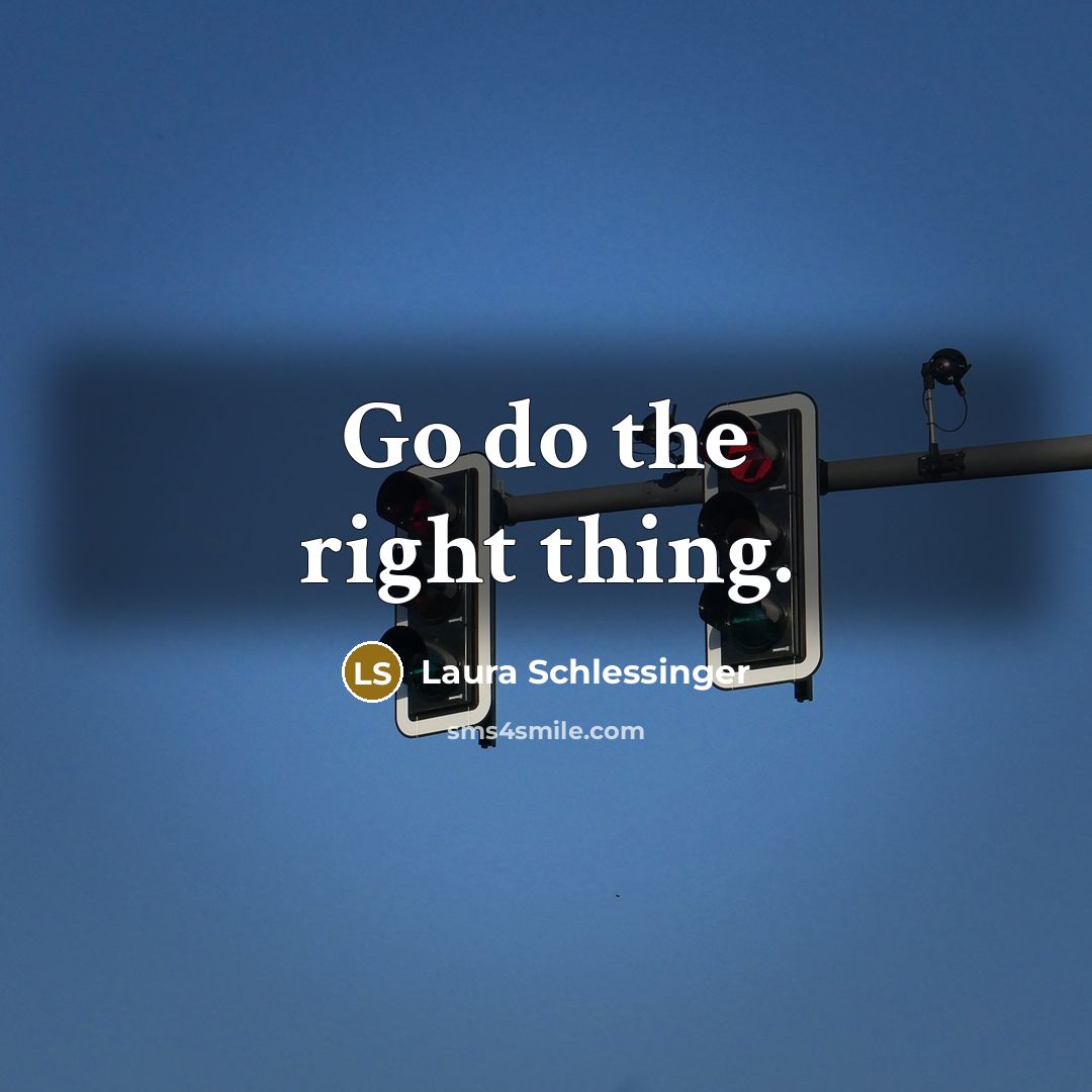 “Go do the right thing.…” quote by Laura Schlessinger