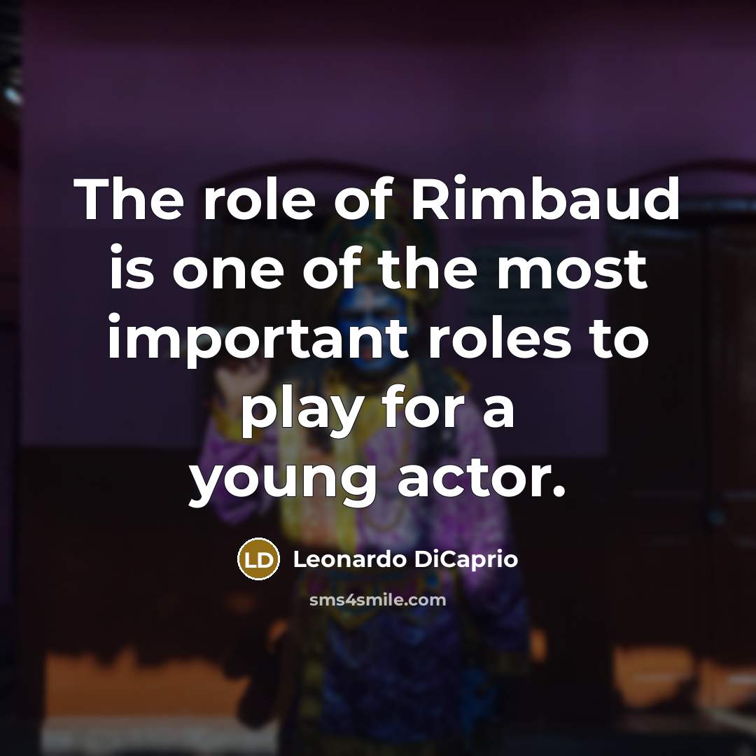 “The role of Rimbaud is one of the most important roles to play for a young actor.” quote by Leonardo DiCaprio