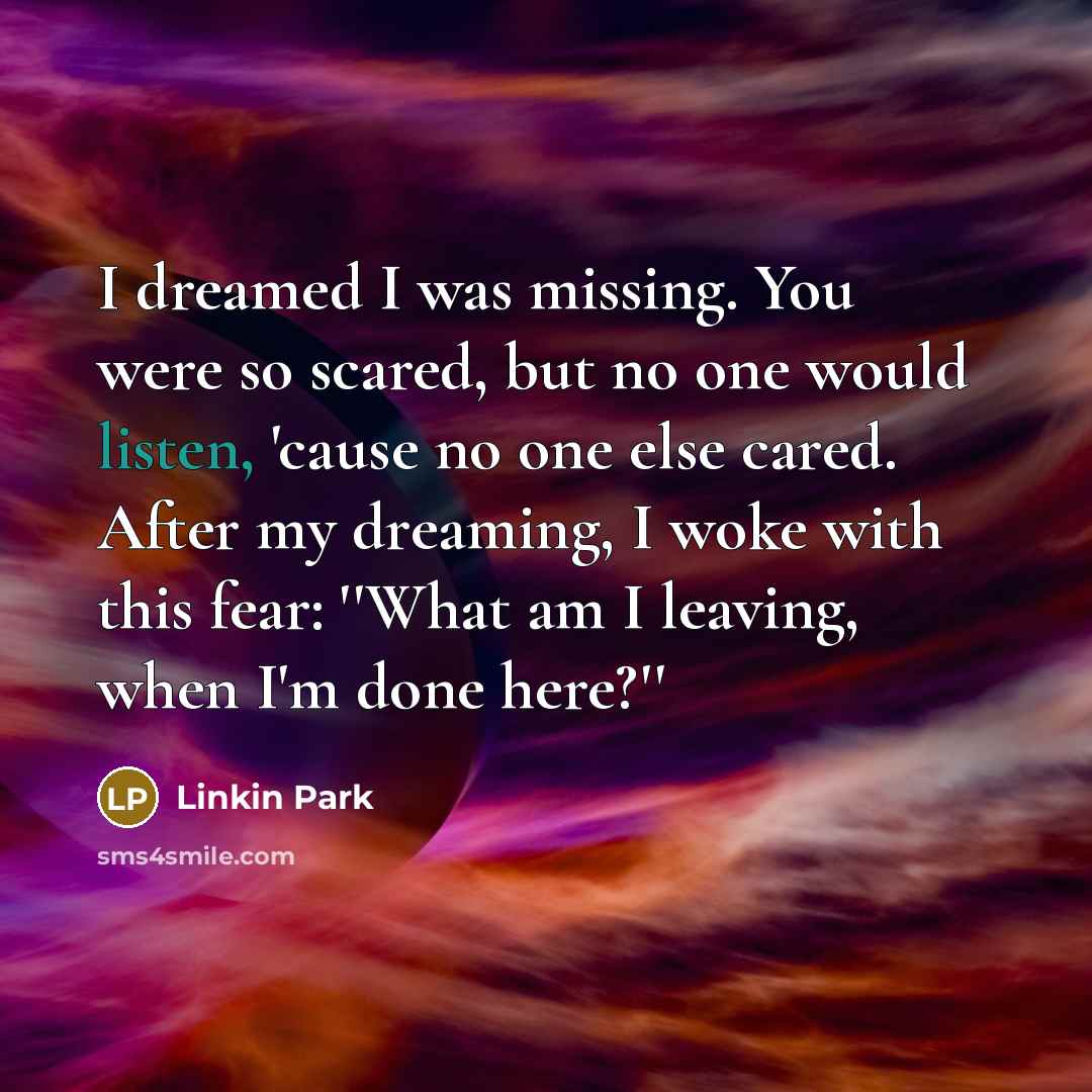 “I dreamed I was missing. You were so scared, but…” quote by Linkin Park