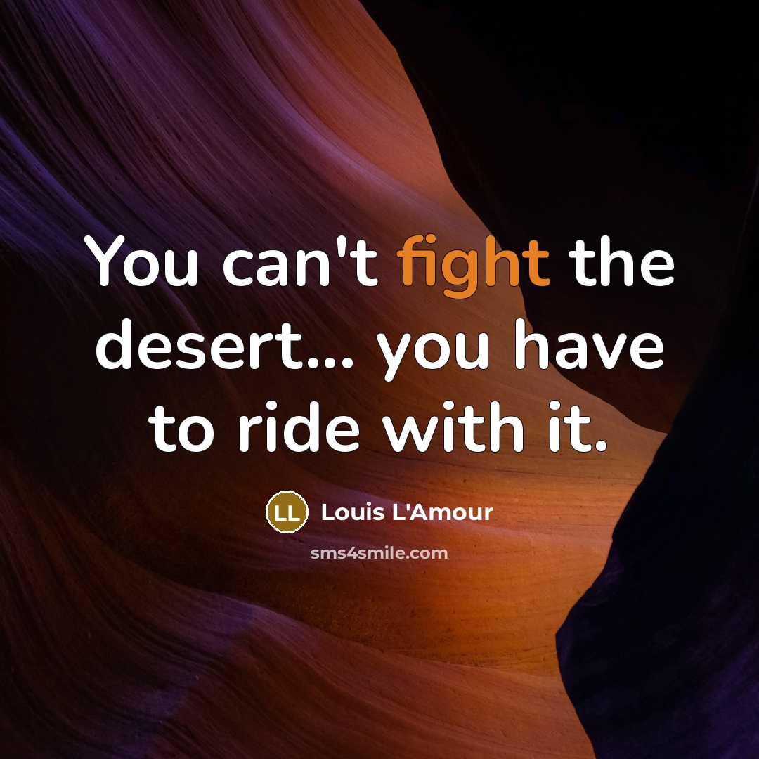 “You can't fight the desert... you have to ride with…” quote by Louis L'Amour