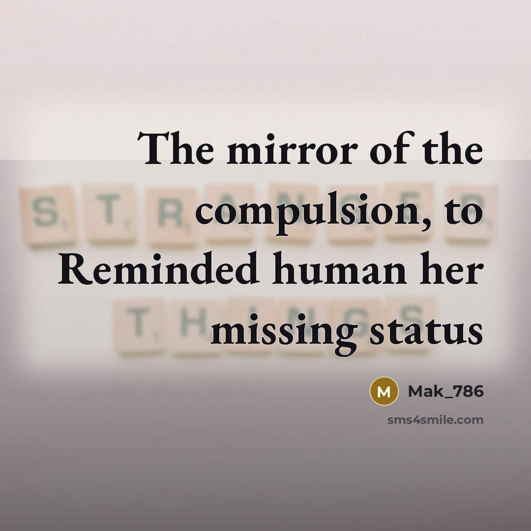 “The mirror of the compulsion, to Reminded human her missing…” quote by Mak_786