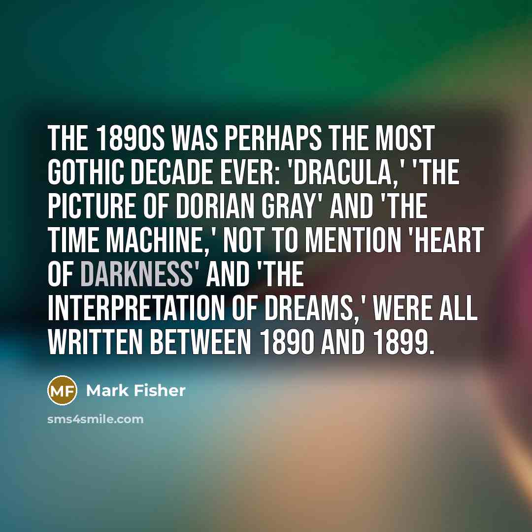 “The 1890s was perhaps the most Gothic decade ever: 'Dracula,'…” quote by Mark Fisher