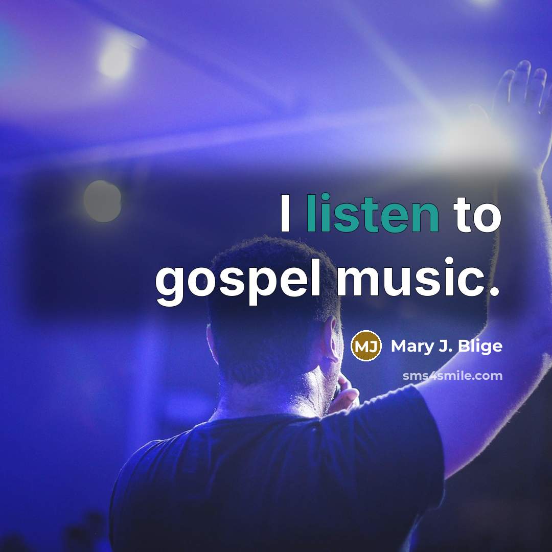 “I listen to gospel music.…” quote by Mary J. Blige