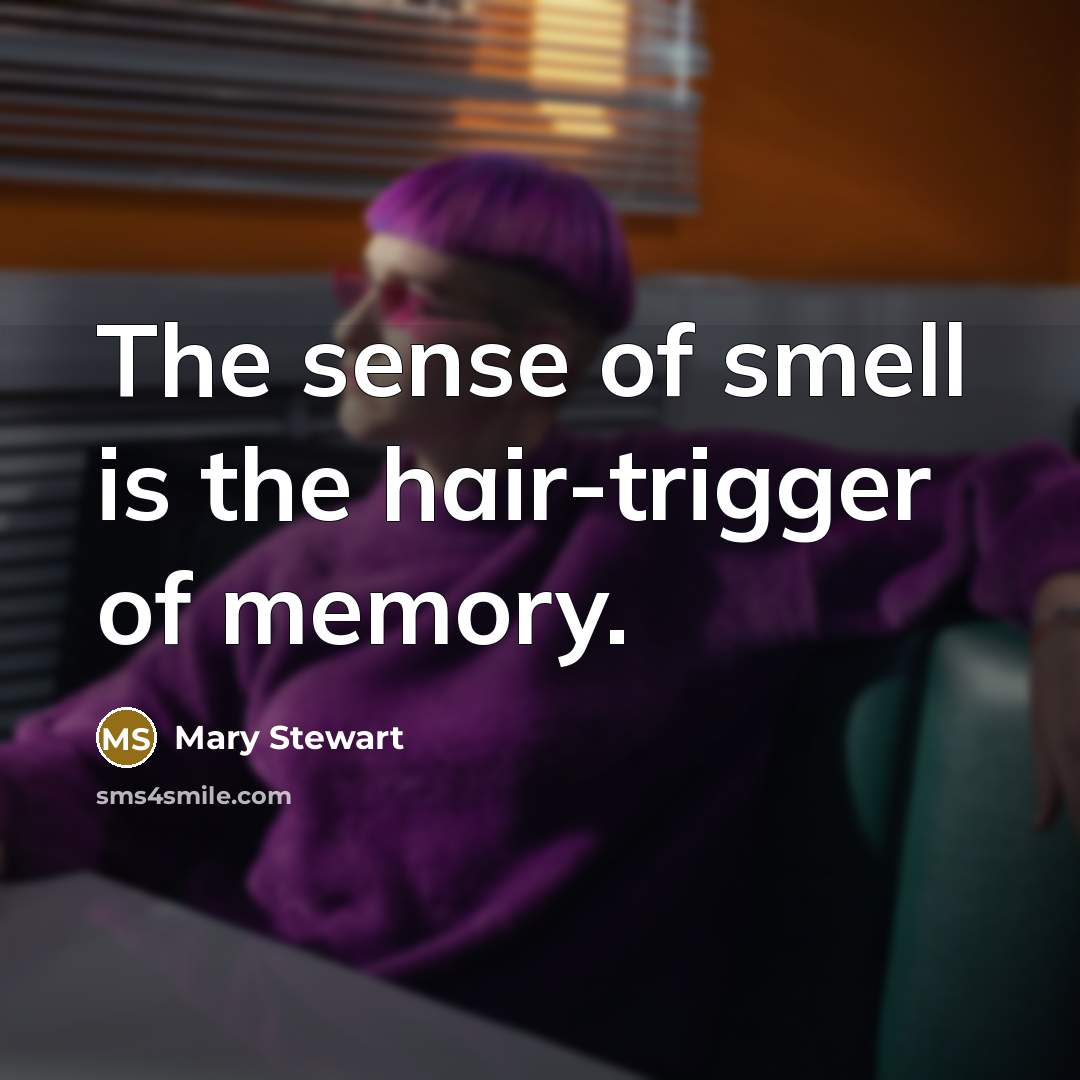 “The sense of smell is the hair-trigger of memory.…” quote by Mary Stewart