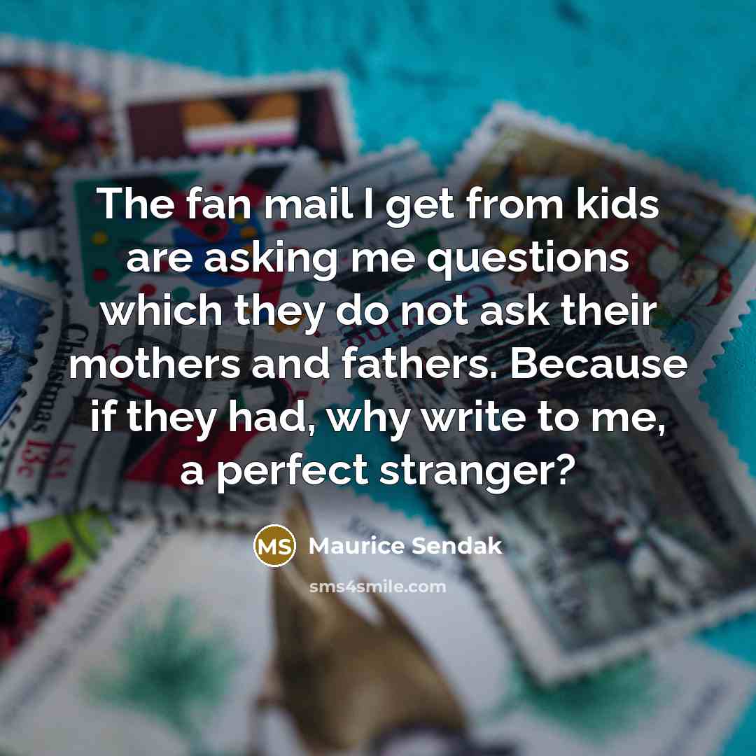 “The fan mail I get from kids are asking me…” quote by Maurice Sendak
