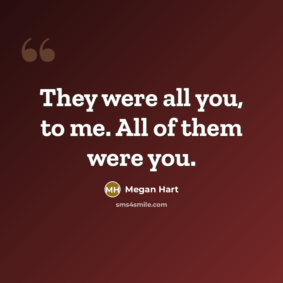 “They were all you, to me. All of them were…” quote by Megan Hart