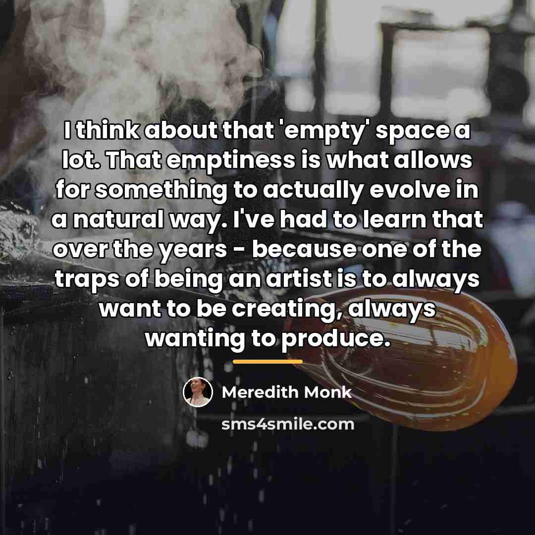 “I think about that 'empty' space a lot. That emptiness…” quote by Meredith Monk