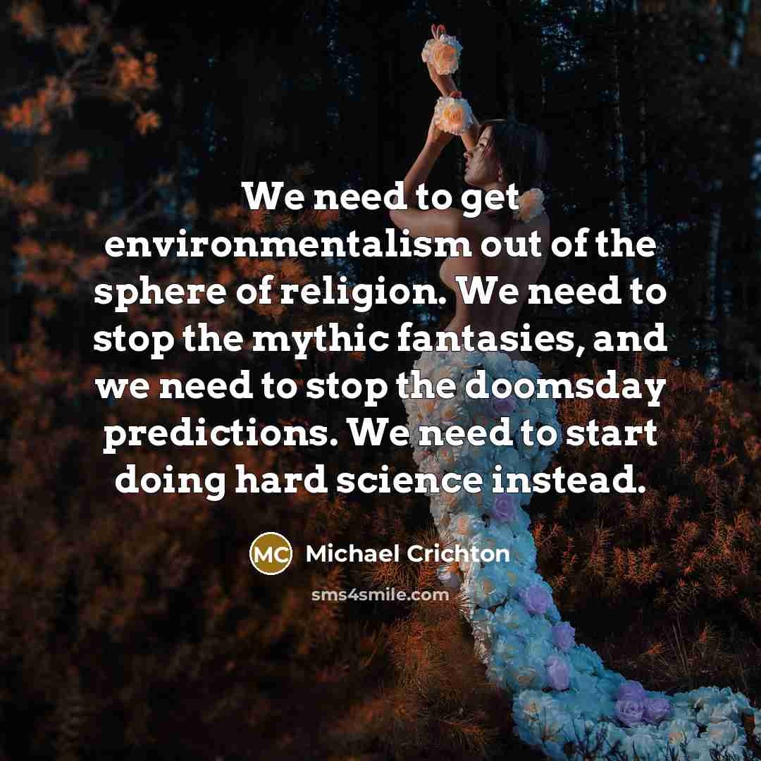 “We need to get environmentalism out of the sphere of…” quote by Michael Crichton