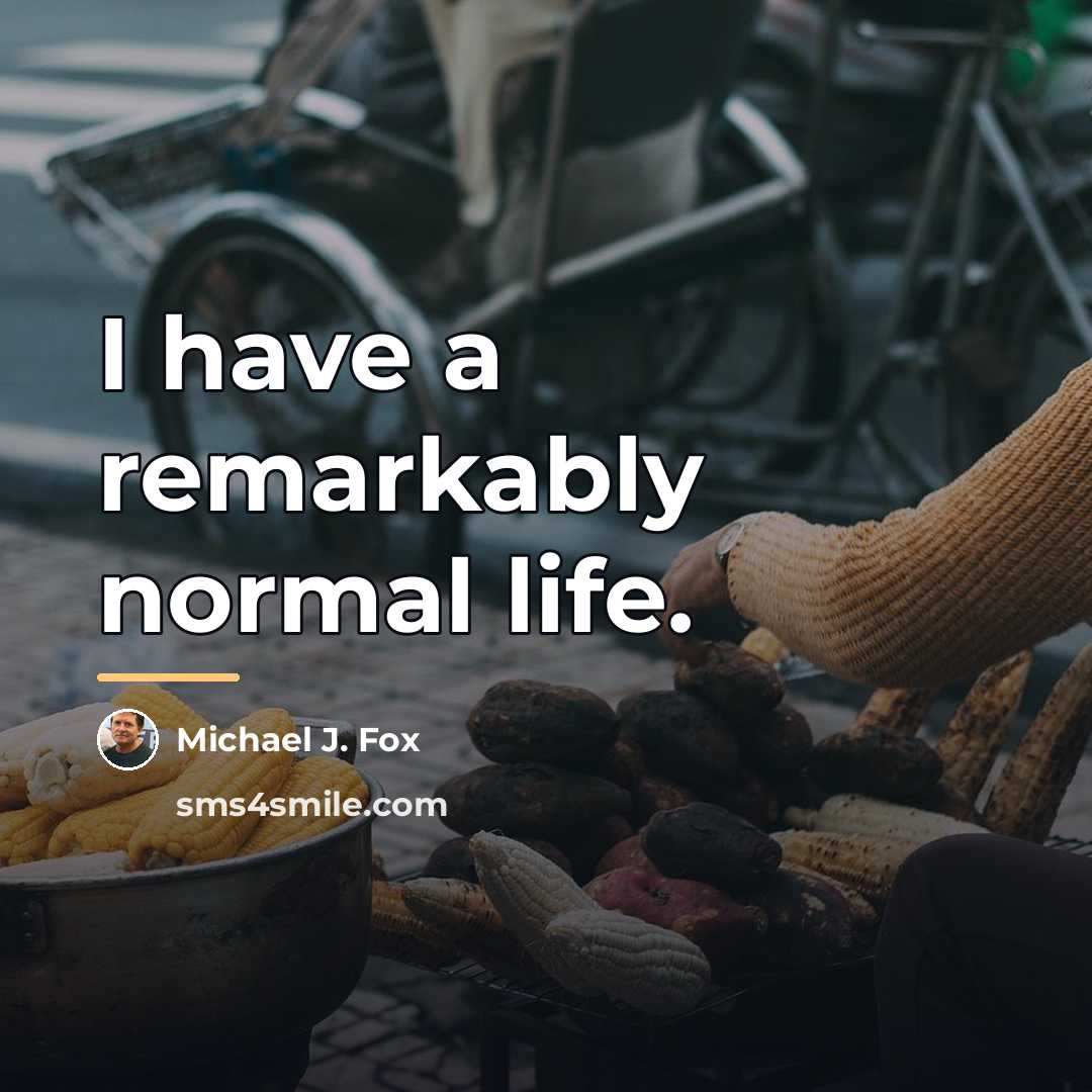 “I have a remarkably normal life.…” quote by Michael J. Fox
