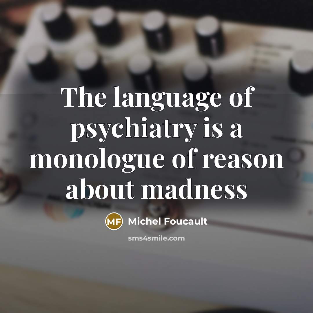 “The language of psychiatry is a monologue of reason about…” quote by Michel Foucault