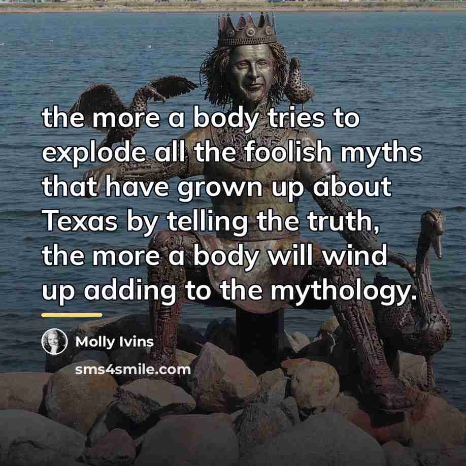 “the more a body tries to explode all the foolish…” quote by Molly Ivins