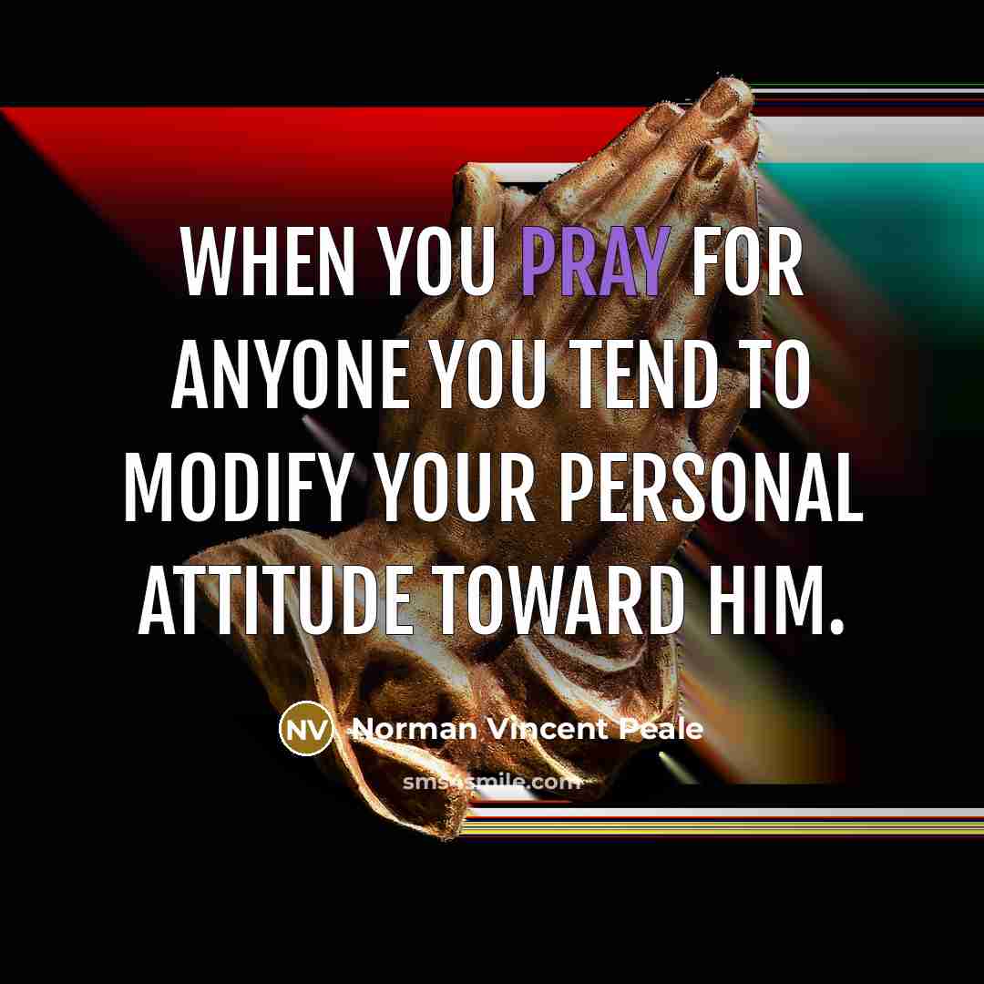 “When you pray for anyone you tend to modify your…” quote by Norman Vincent Peale