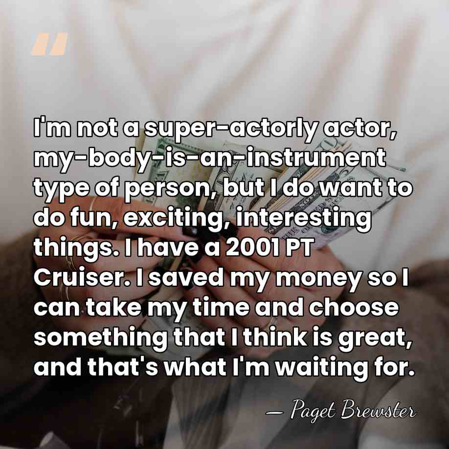 I'm not a super-actorly actor, my-body-is-an-instrument type of person, but I do&hellip; - Paget Brewster