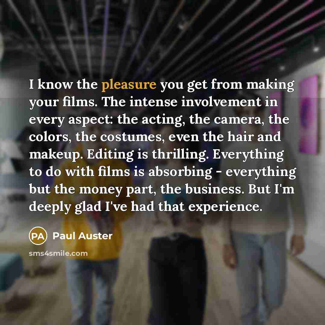 “I know the pleasure you get from making your films.…” quote by Paul Auster