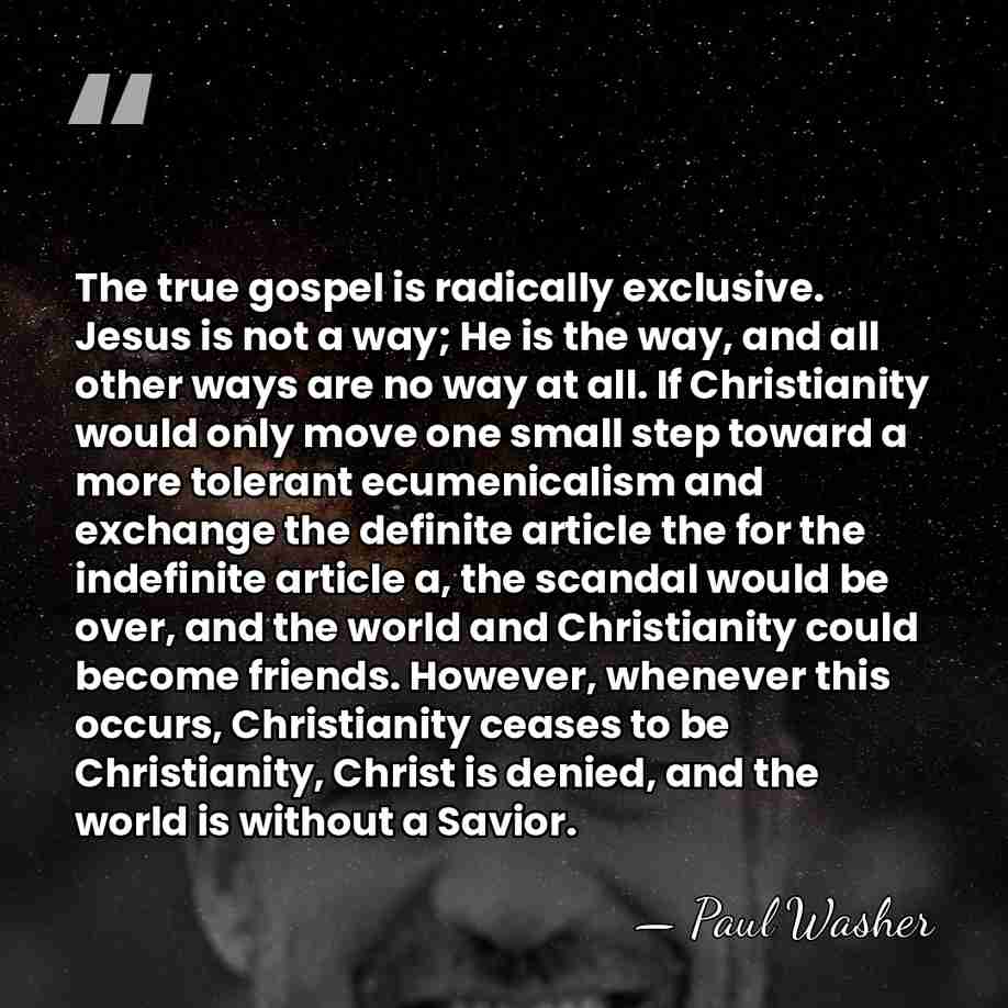 The true gospel is radically exclusive. Jesus is not a way; He&hellip; - Paul Washer