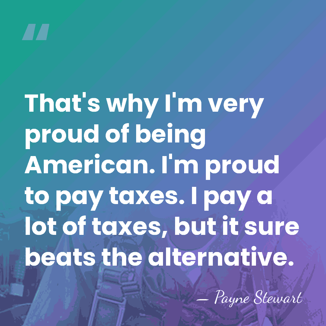 That's why I'm very proud of being American. I'm proud to pay&hellip; - Payne Stewart