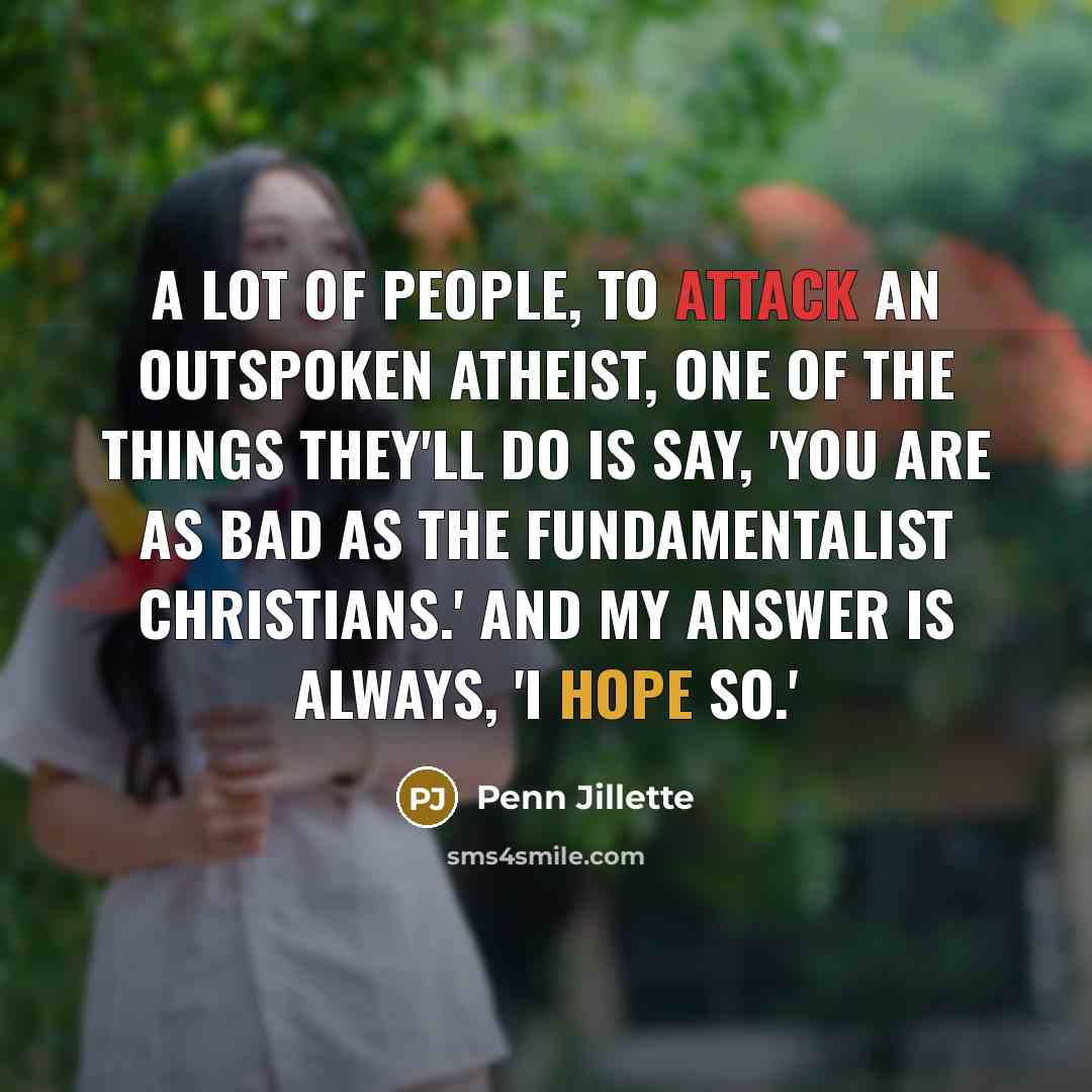 “A lot of people, to attack an outspoken atheist, one…” quote by Penn Jillette