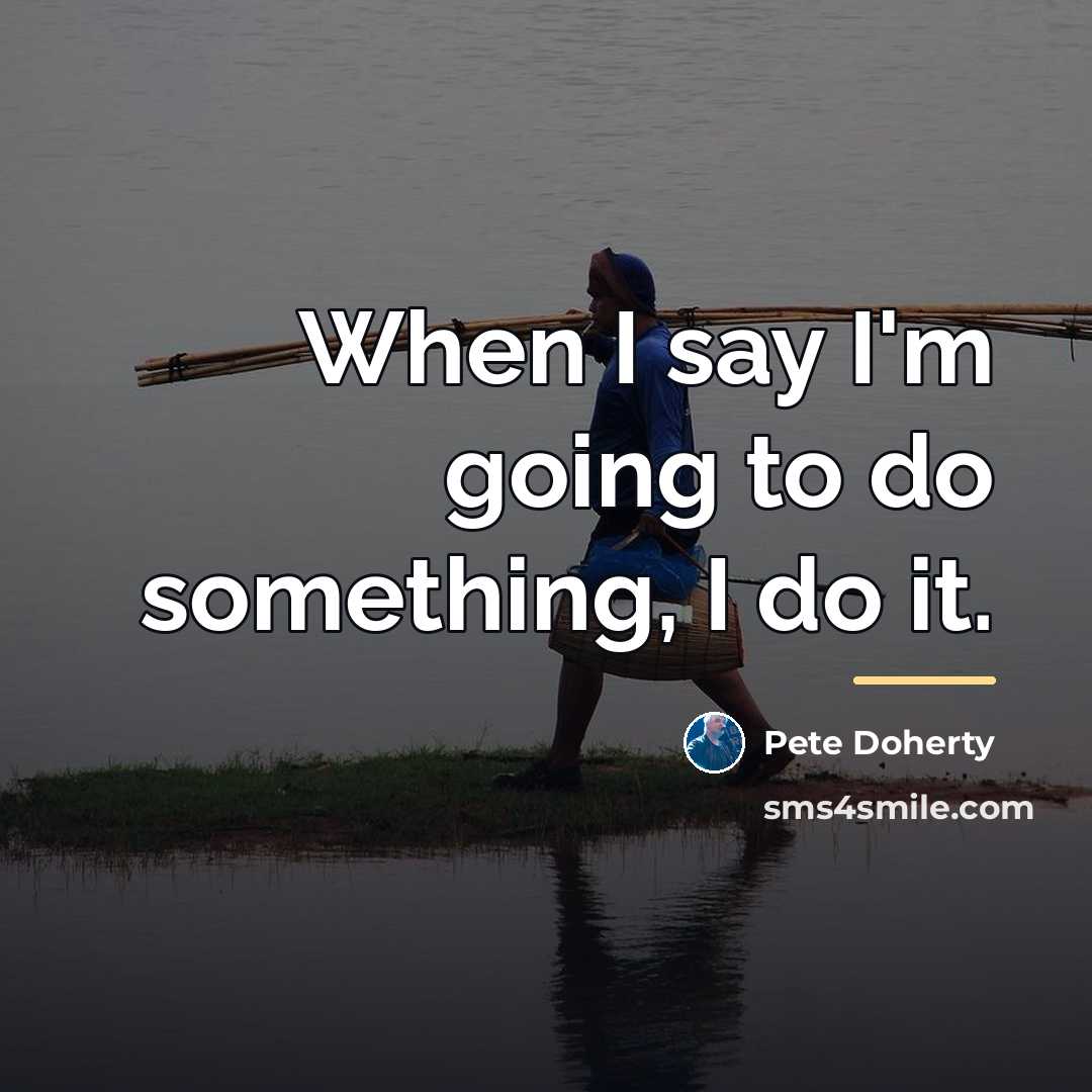 “When I say I'm going to do something, I do…” quote by Pete Doherty