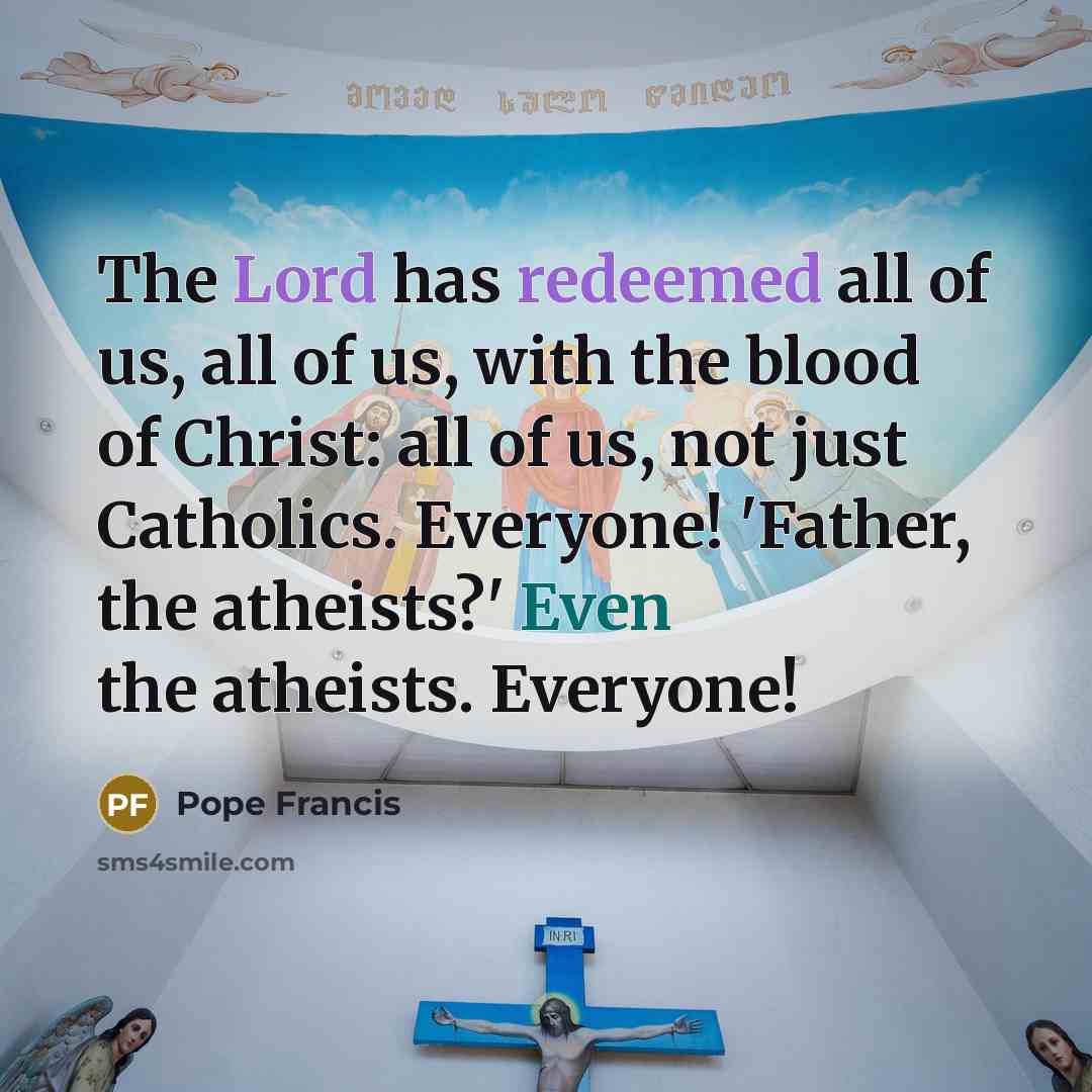 “The Lord has redeemed all of us, all of us,…” quote by Pope Francis