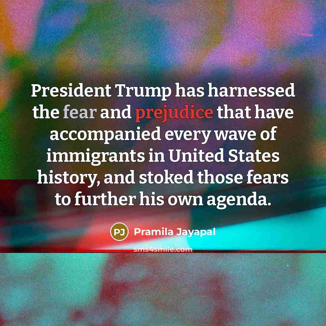 “President Trump has harnessed the fear and prejudice that have…” quote by Pramila Jayapal