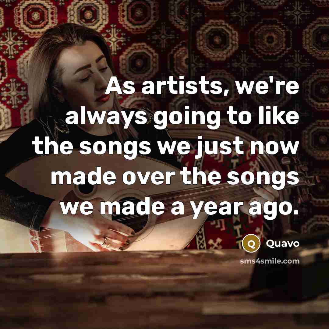 “As artists, we're always going to like the songs we…” quote by Quavo
