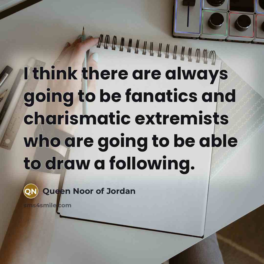 “I think there are always going to be fanatics and…” quote by Queen Noor of Jordan