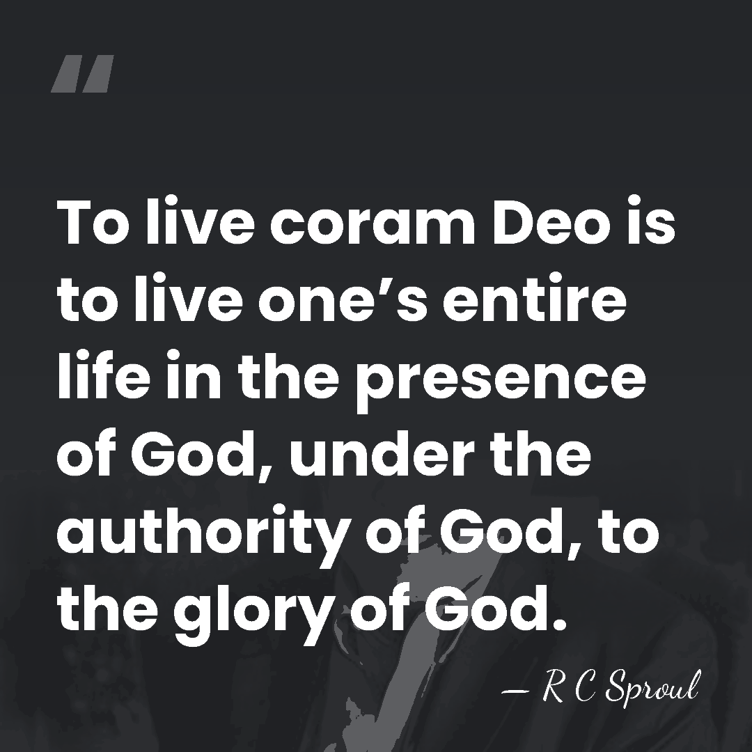To live coram Deo is to live one’s entire life in the&hellip; - R C Sproul