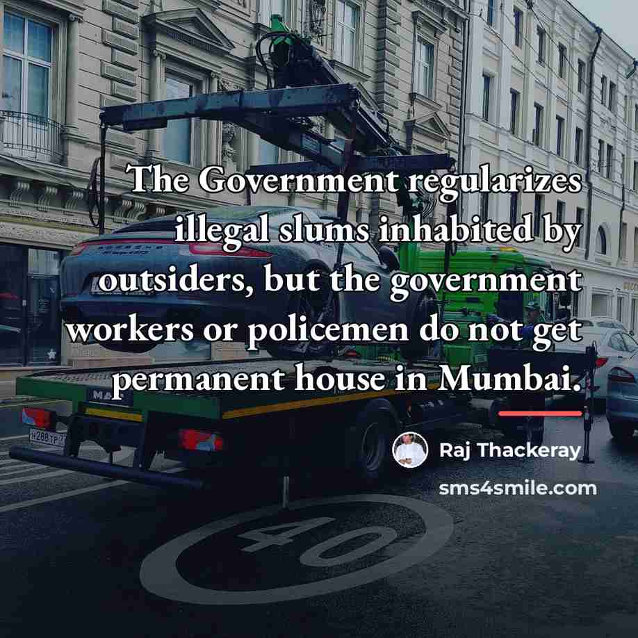 “The Government regularizes illegal slums inhabited by outsiders, but the…” quote by Raj Thackeray