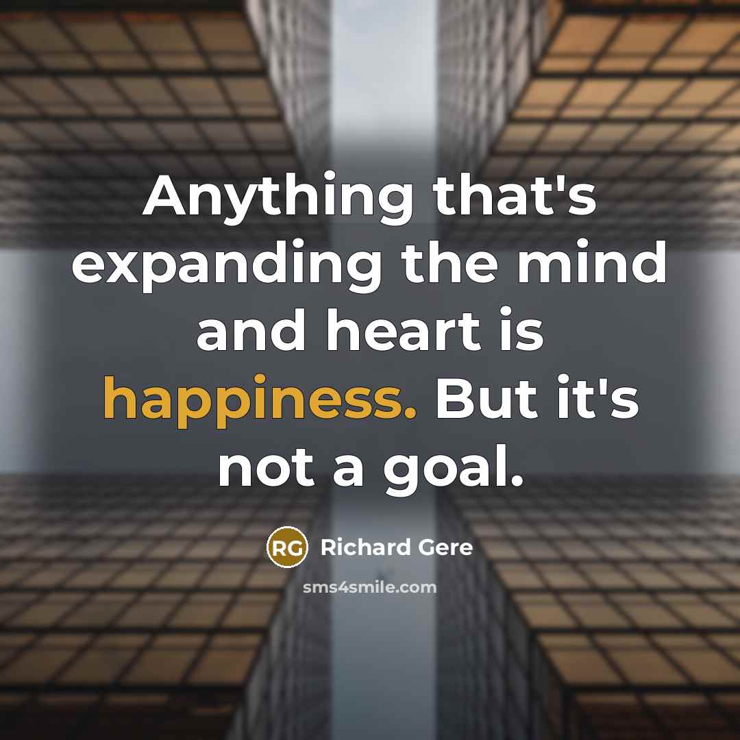 “Anything that's expanding the mind and heart is happiness. But…” quote by Richard Gere