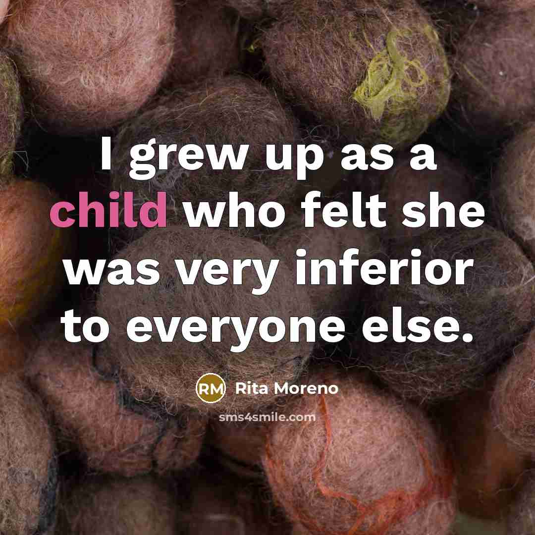 “I grew up as a child who felt she was…” quote by Rita Moreno