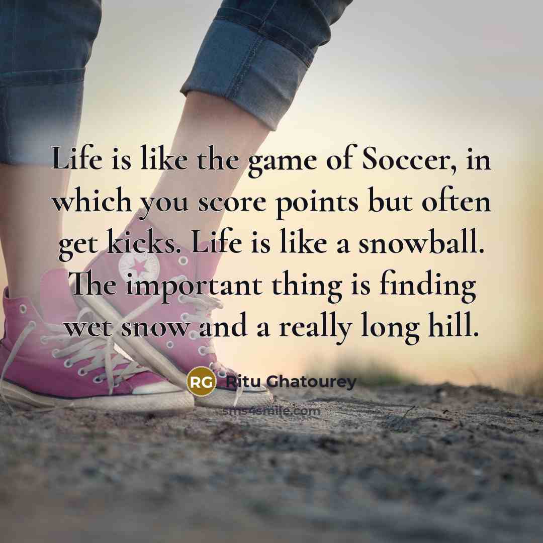 “Life is like the game of Soccer, in which you…” quote by Ritu Ghatourey