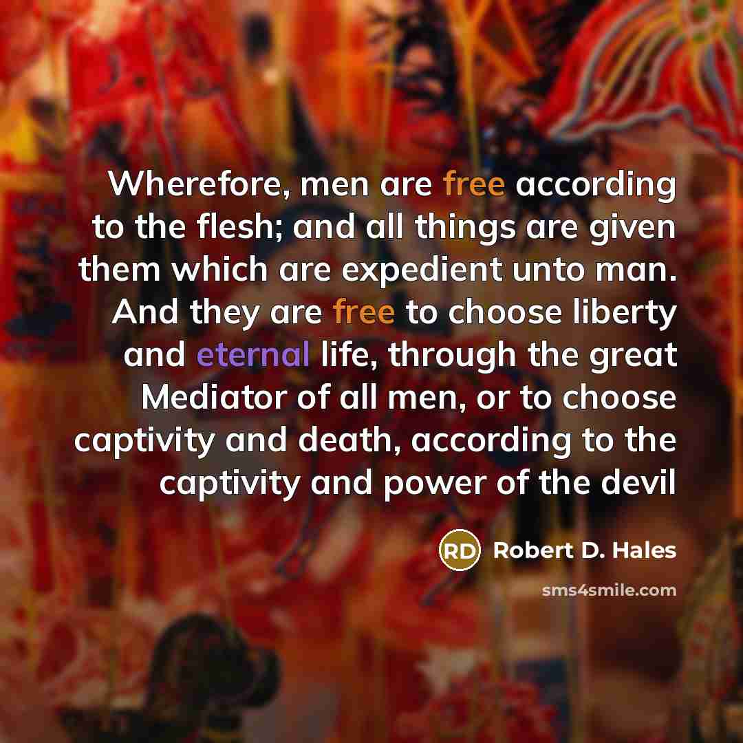 “Wherefore, men are free according to the flesh; and all…” quote by Robert D. Hales