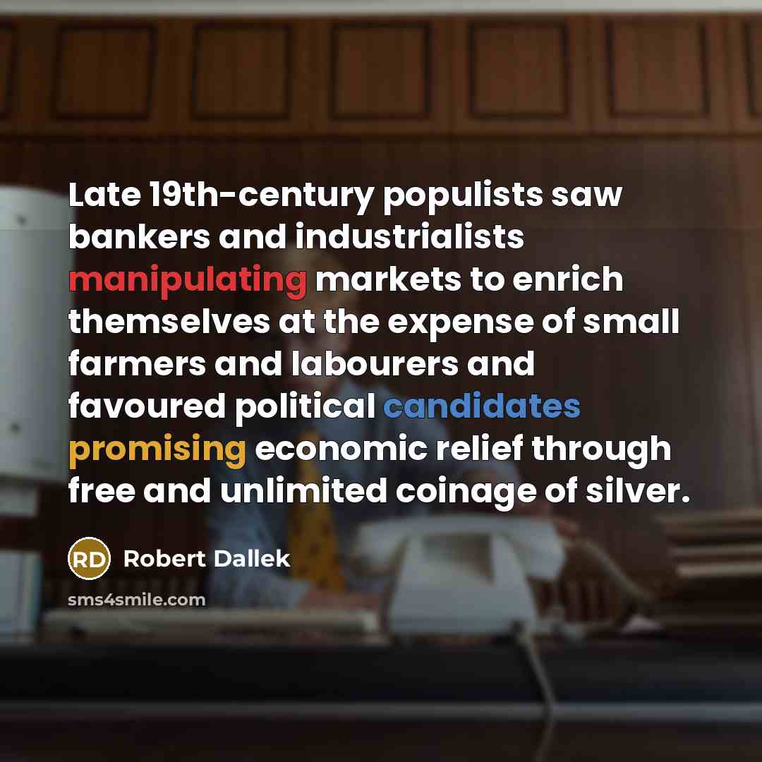 “Late 19th-century populists saw bankers and industrialists manipulating markets to…” quote by Robert Dallek