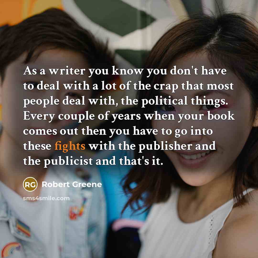 “As a writer you know you don't have to deal…” quote by Robert Greene