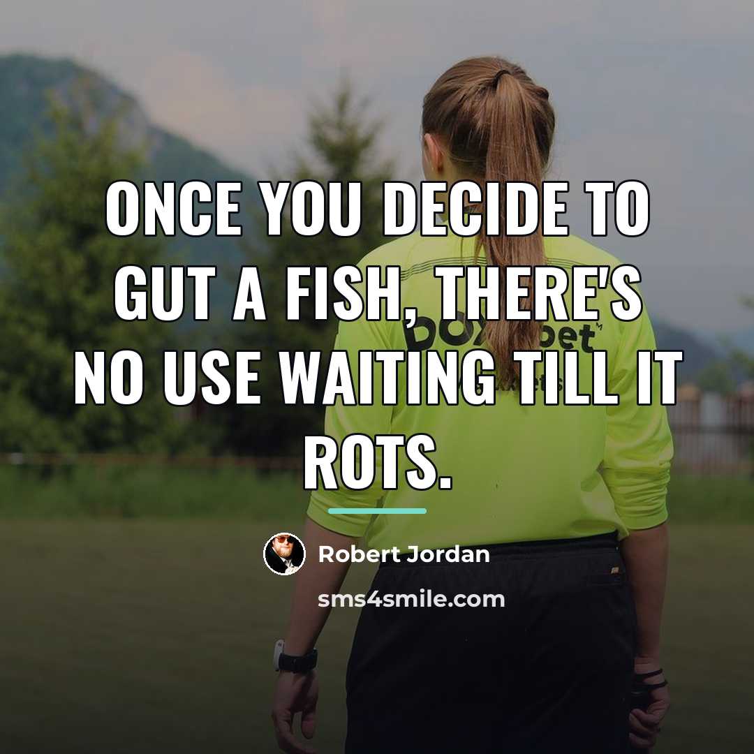 “Once you decide to gut a fish, there's no use…” quote by Robert Jordan
