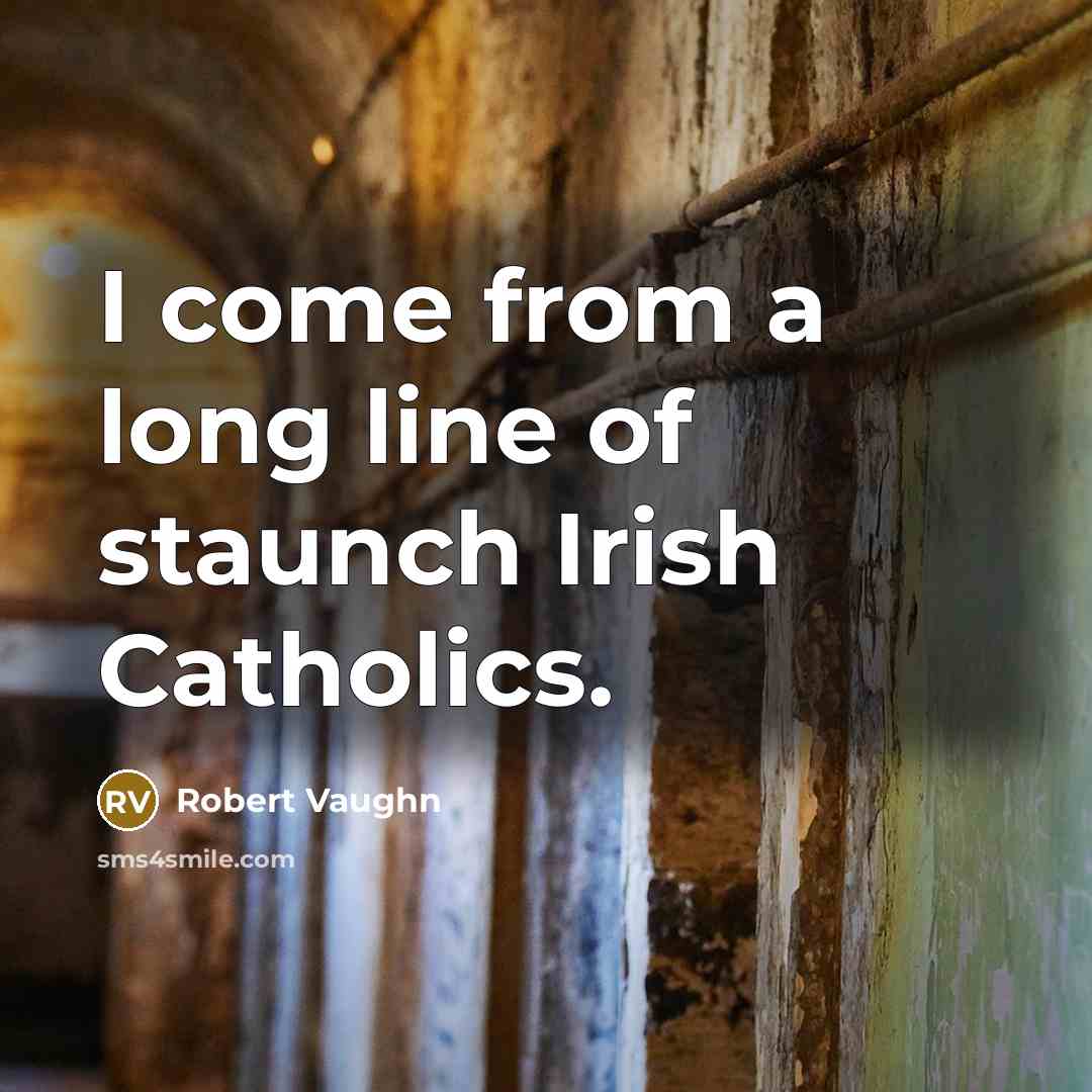 “I come from a long line of staunch Irish Catholics.” quote by Robert Vaughn
