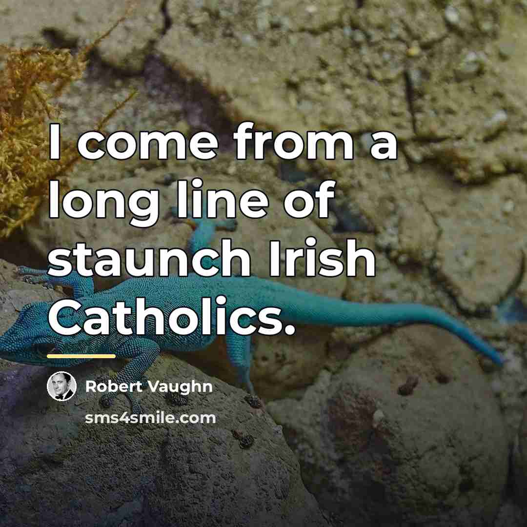“I come from a long line of staunch Irish Catholics.…” quote by Robert Vaughn