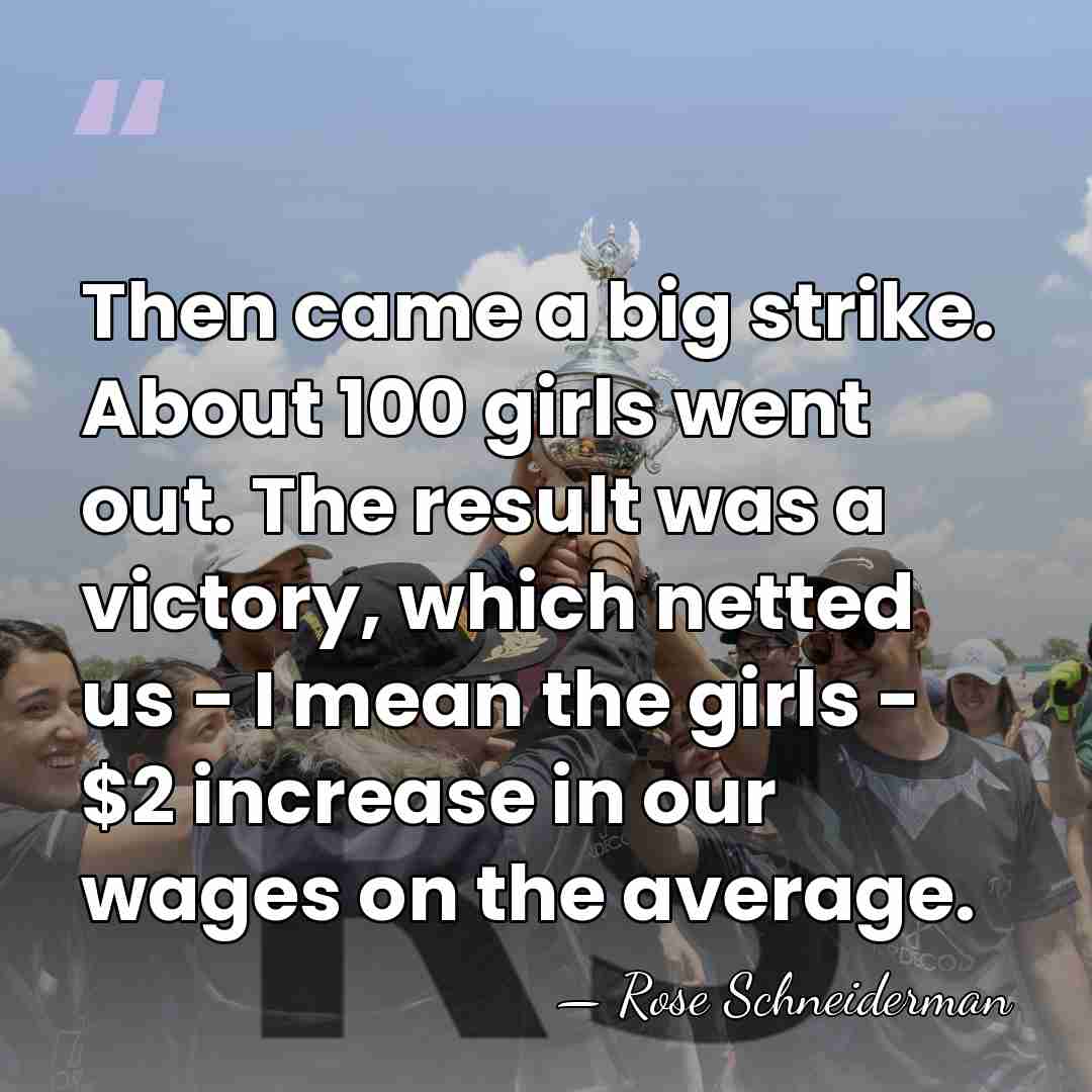Then came a big strike. About 100 girls went out. The result&hellip; - Rose Schneiderman