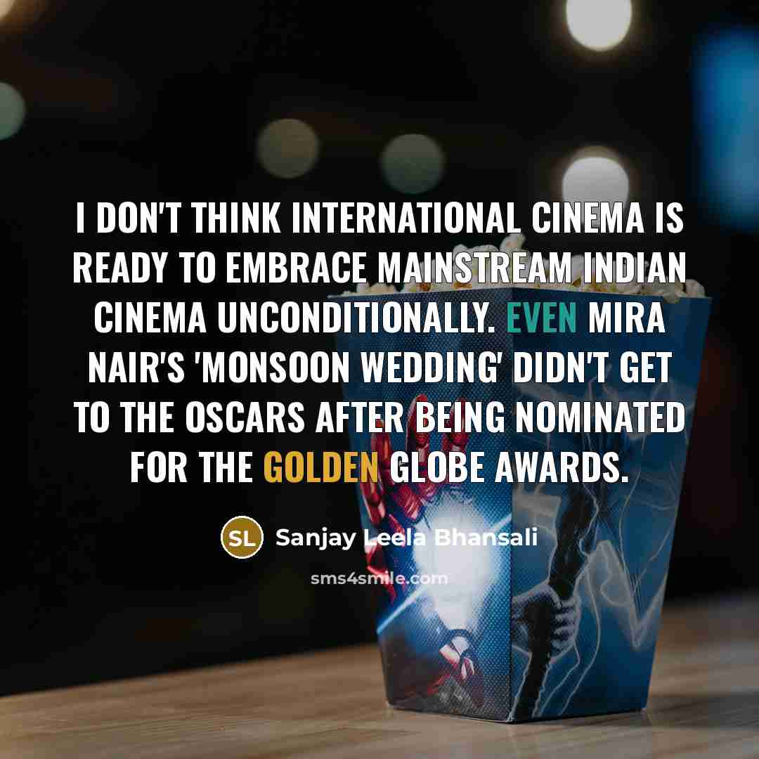 “I don't think international cinema is ready to embrace mainstream…” quote by Sanjay Leela Bhansali