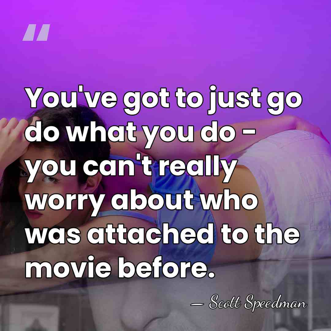 You've got to just go do what you do - you can't&hellip; - Scott Speedman