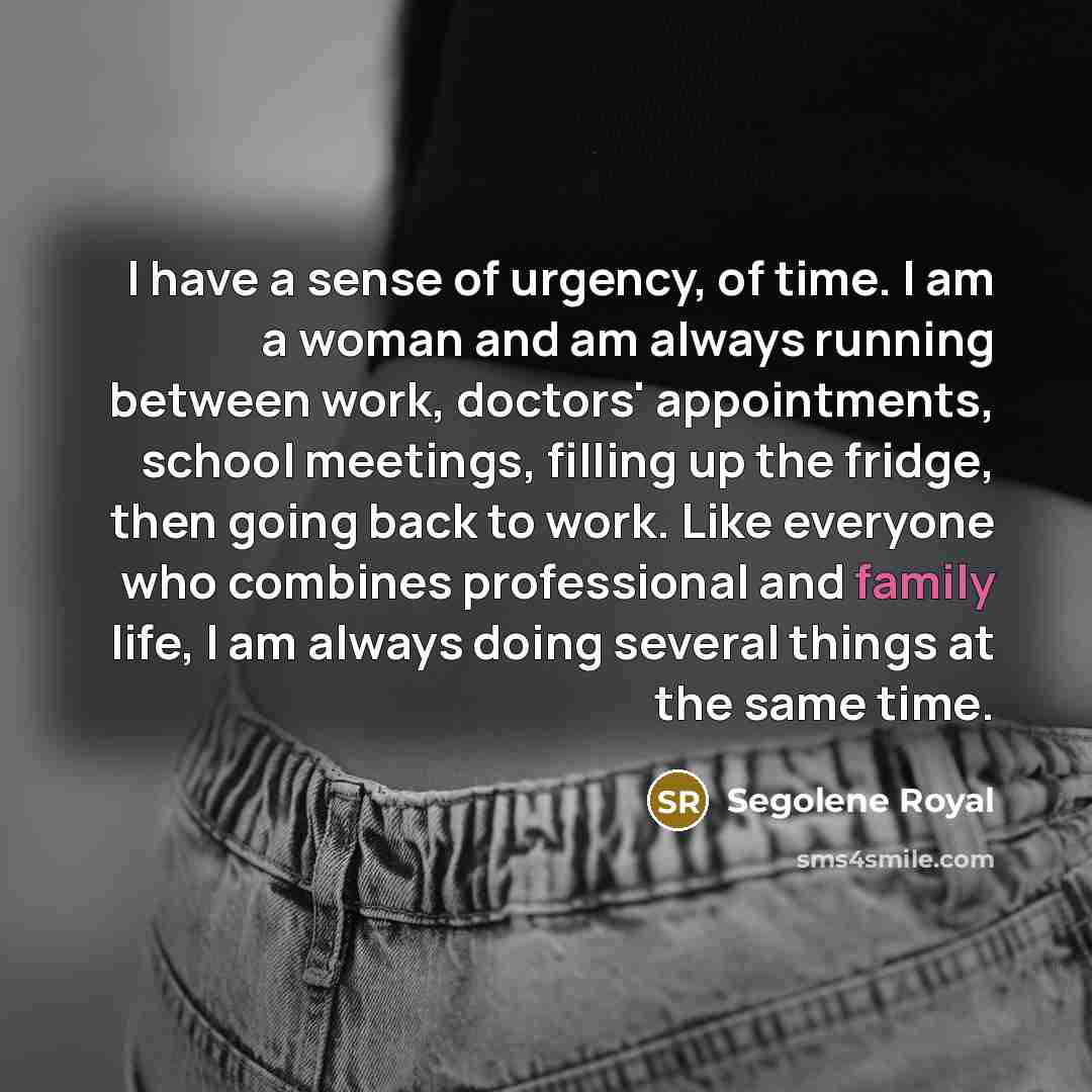 “I have a sense of urgency, of time. I am…” quote by Segolene Royal