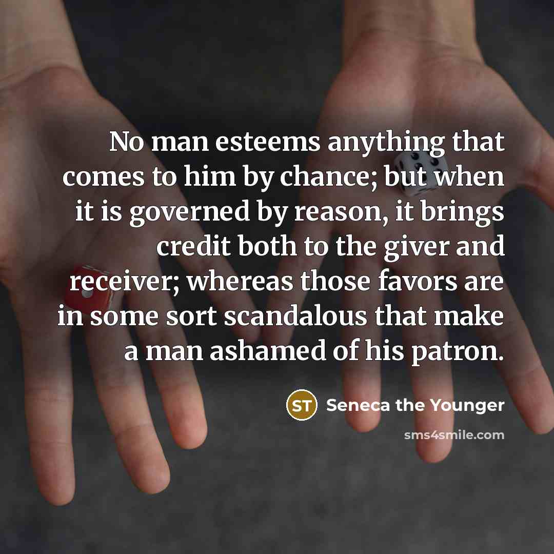 “No man esteems anything that comes to him by chance;…” quote by Seneca the Younger
