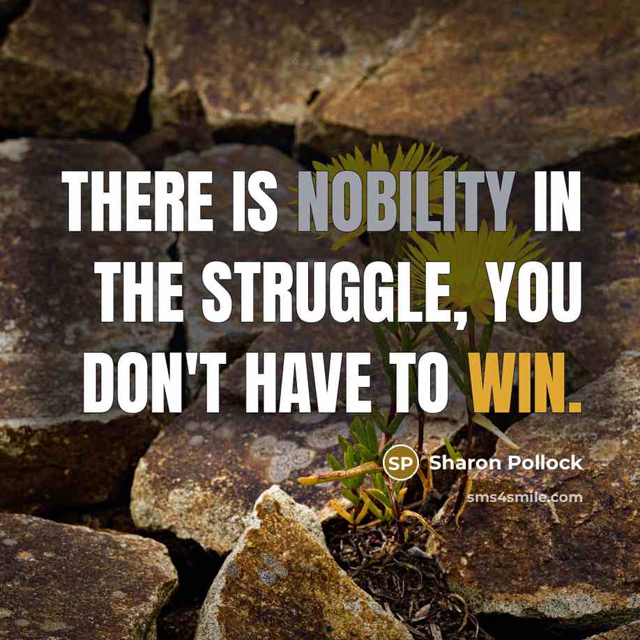 “There is nobility in the struggle, you don't have to win.” quote by Sharon Pollock