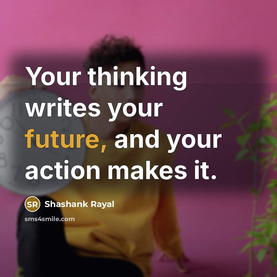“Your thinking writes your future, and your action makes it.…” quote by Shashank Rayal