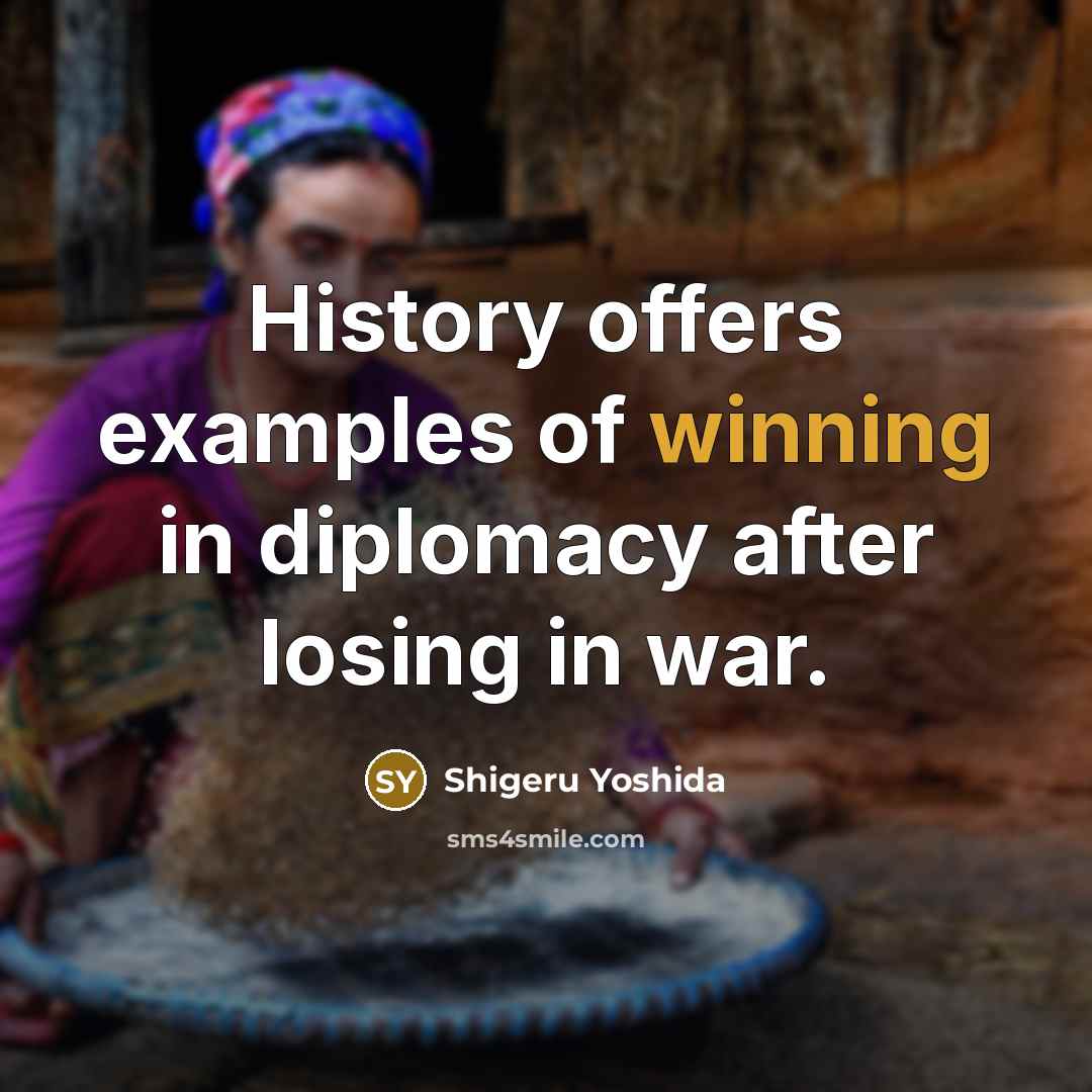 “History offers examples of winning in diplomacy after losing in…” quote by Shigeru Yoshida