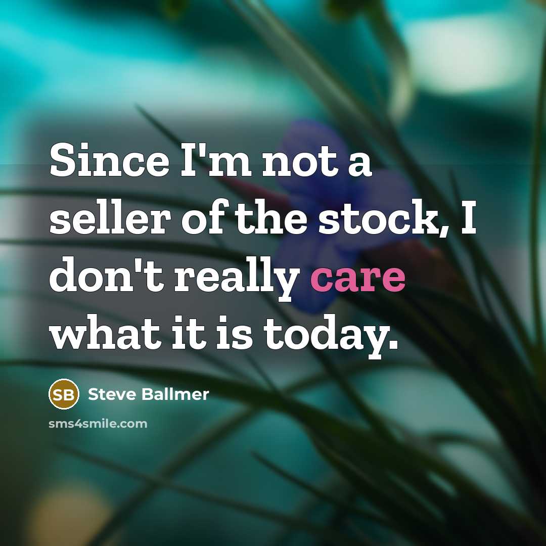 “Since I'm not a seller of the stock, I don't…” quote by Steve Ballmer